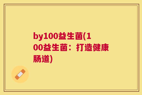 by100益生菌(100益生菌：打造健康肠道)