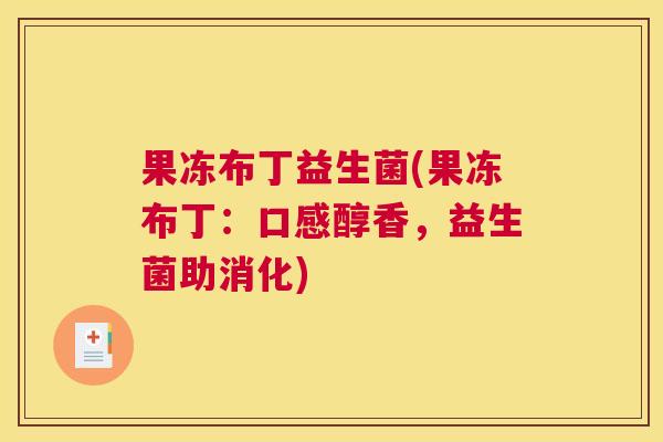 果冻布丁益生菌(果冻布丁：口感醇香，益生菌助消化)