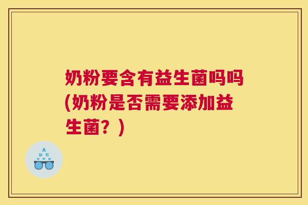 奶粉要含有益生菌吗吗(奶粉是否需要添加益生菌？)