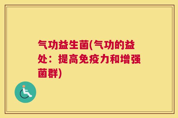 气功益生菌(气功的益处：提高免疫力和增强菌群)