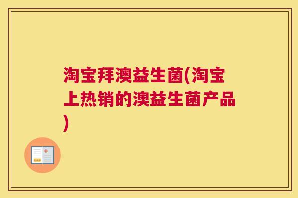 淘宝拜澳益生菌(淘宝上热销的澳益生菌产品)