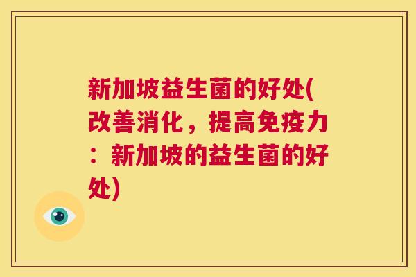 新加坡益生菌的好处(改善消化，提高免疫力：新加坡的益生菌的好处)