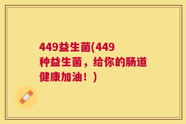 449益生菌(449种益生菌，给你的肠道健康加油！)