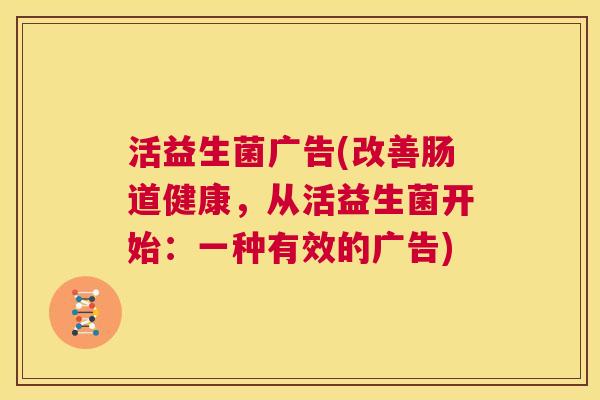 活益生菌广告(改善肠道健康，从活益生菌开始：一种有效的广告)