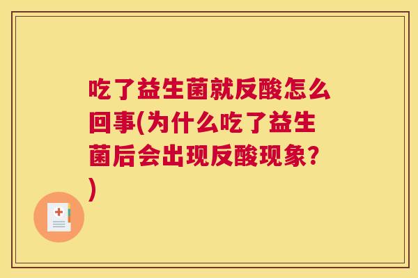 吃了益生菌就反酸怎么回事(为什么吃了益生菌后会出现反酸现象？)