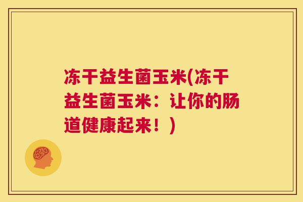 冻干益生菌玉米(冻干益生菌玉米：让你的肠道健康起来！)