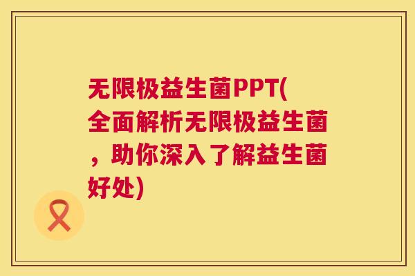 无限极益生菌PPT(全面解析无限极益生菌，助你深入了解益生菌好处)