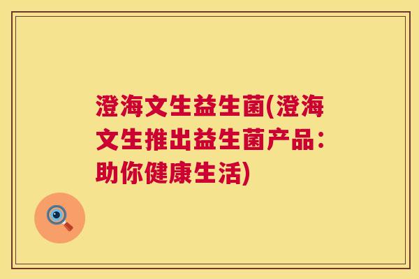 澄海文生益生菌(澄海文生推出益生菌产品：助你健康生活)