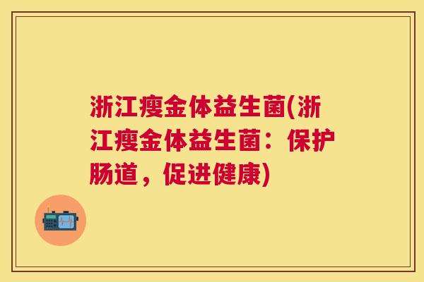 浙江瘦金体益生菌(浙江瘦金体益生菌：保护肠道，促进健康)