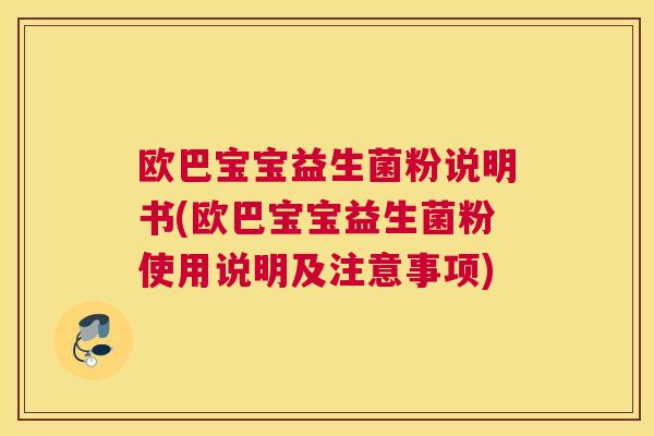 欧巴宝宝益生菌粉说明书(欧巴宝宝益生菌粉使用说明及注意事项)