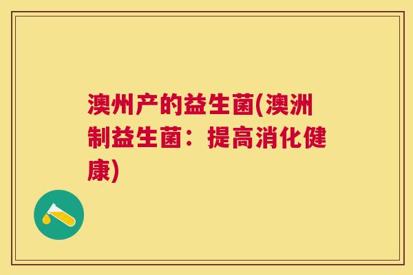 澳州产的益生菌(澳洲制益生菌：提高消化健康)