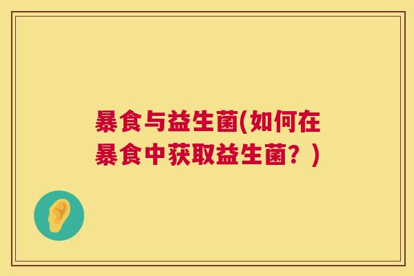 暴食与益生菌(如何在暴食中获取益生菌？)