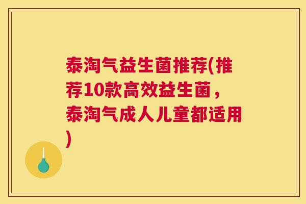 泰淘气益生菌推荐(推荐10款高效益生菌，泰淘气成人儿童都适用)
