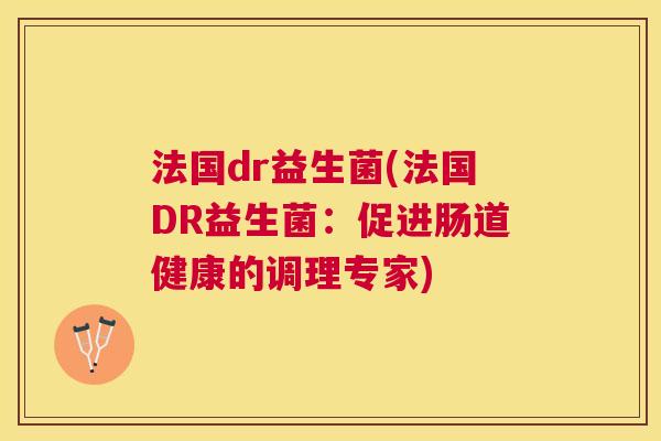 法国dr益生菌(法国DR益生菌：促进肠道健康的调理专家)