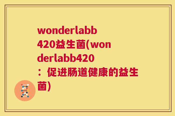 wonderlabb420益生菌(wonderlabb420：促进肠道健康的益生菌)