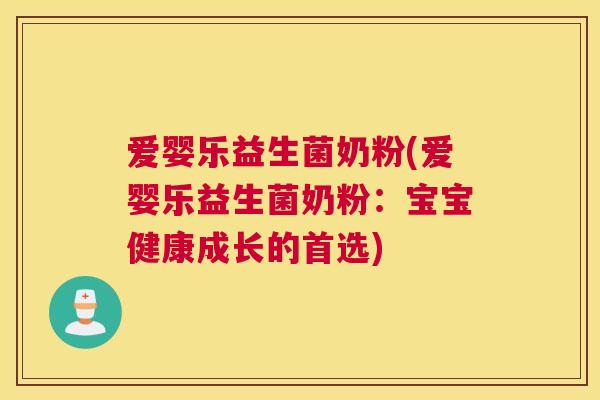 爱婴乐益生菌奶粉(爱婴乐益生菌奶粉：宝宝健康成长的首选)