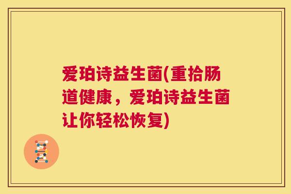 爱珀诗益生菌(重拾肠道健康，爱珀诗益生菌让你轻松恢复)