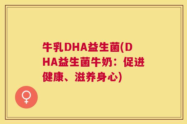 牛乳DHA益生菌(DHA益生菌牛奶：促进健康、滋养身心)