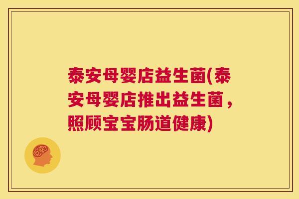泰安母婴店益生菌(泰安母婴店推出益生菌，照顾宝宝肠道健康)