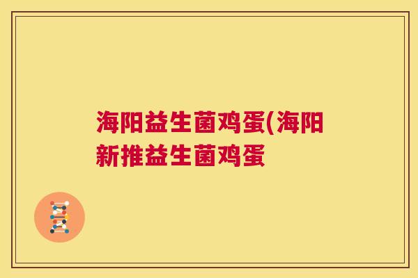 海阳益生菌鸡蛋(海阳新推益生菌鸡蛋
