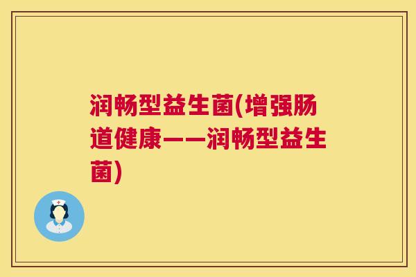 润畅型益生菌(增强肠道健康——润畅型益生菌)