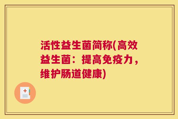 活性益生菌简称(高效益生菌：提高免疫力，维护肠道健康)