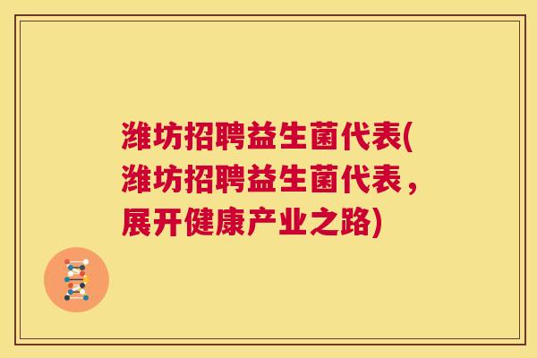 潍坊招聘益生菌代表(潍坊招聘益生菌代表，展开健康产业之路)