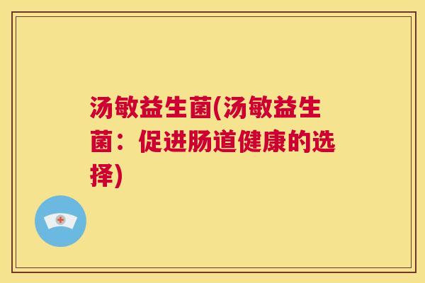 汤敏益生菌(汤敏益生菌：促进肠道健康的选择)