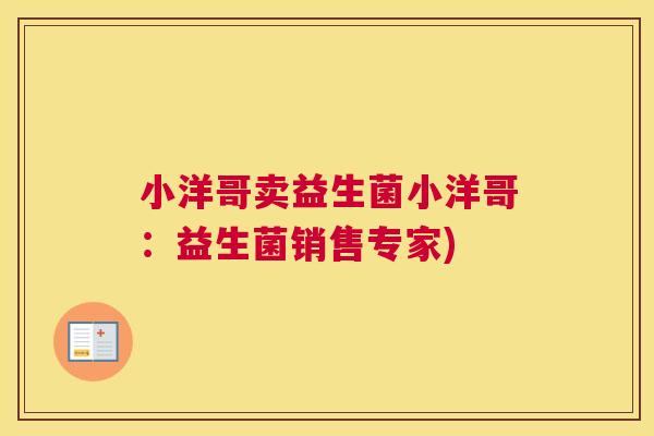 小洋哥卖益生菌小洋哥：益生菌销售专家)