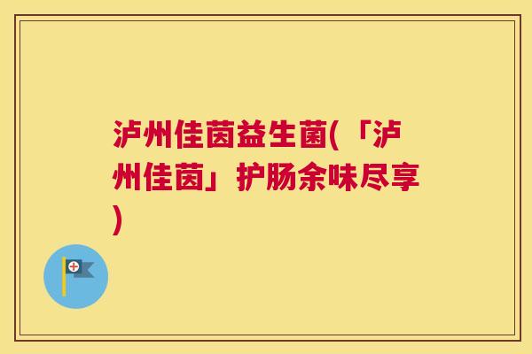 泸州佳茵益生菌(「泸州佳茵」护肠余味尽享)