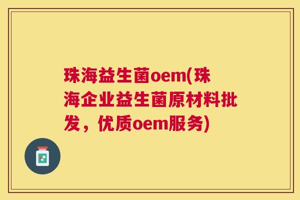 珠海益生菌oem(珠海企业益生菌原材料批发，优质oem服务)