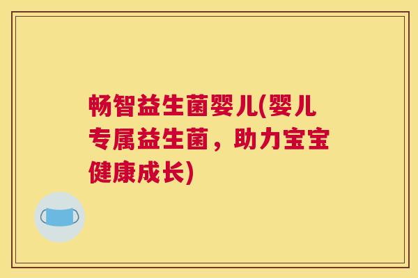 畅智益生菌婴儿(婴儿专属益生菌，助力宝宝健康成长)