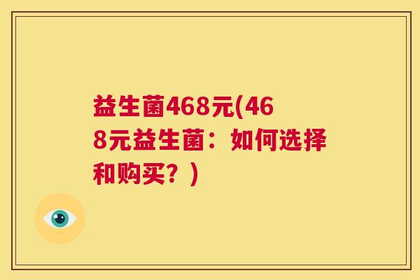 益生菌468元(468元益生菌：如何选择和购买？)