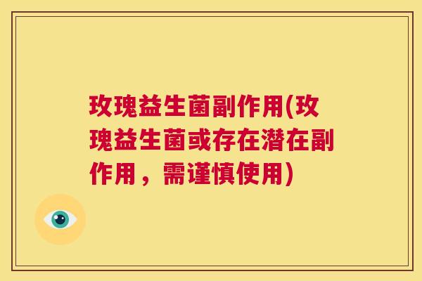 玫瑰益生菌副作用(玫瑰益生菌或存在潜在副作用，需谨慎使用)