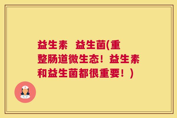 益生素  益生菌(重整肠道微生态！益生素和益生菌都很重要！)