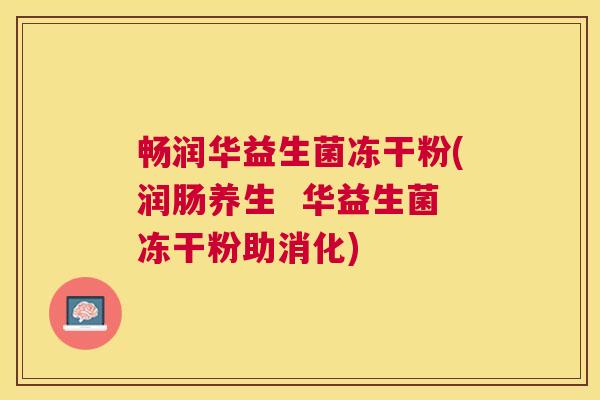 畅润华益生菌冻干粉(润肠养生  华益生菌冻干粉助消化)