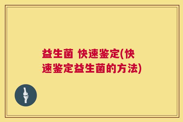 益生菌 快速鉴定(快速鉴定益生菌的方法)