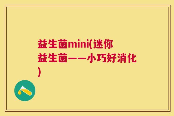 益生菌mini(迷你益生菌——小巧好消化)