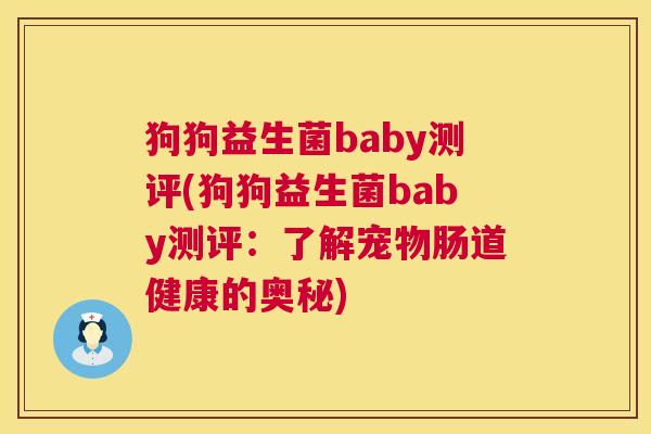 狗狗益生菌baby测评(狗狗益生菌baby测评：了解宠物肠道健康的奥秘)