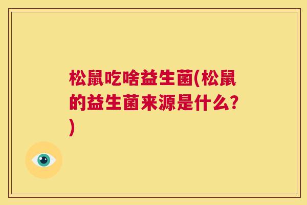 松鼠吃啥益生菌(松鼠的益生菌来源是什么？)