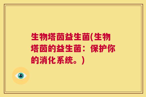 生物塔茵益生菌(生物塔茵的益生菌：保护你的消化系统。)