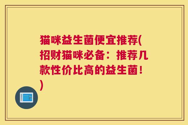 猫咪益生菌便宜推荐(招财猫咪必备：推荐几款性价比高的益生菌！)