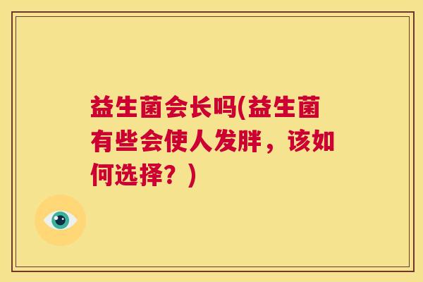益生菌会长吗(益生菌有些会使人发胖，该如何选择？)