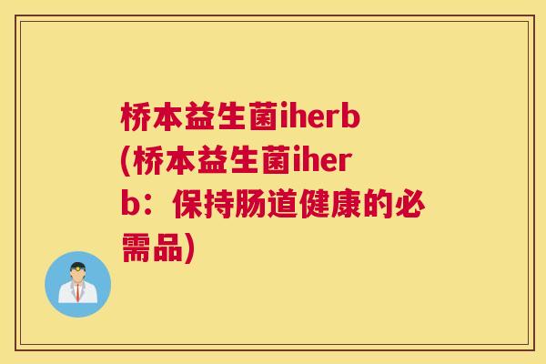 桥本益生菌iherb(桥本益生菌iherb：保持肠道健康的必需品)