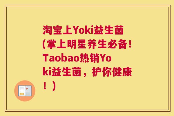 淘宝上Yoki益生菌(掌上明星养生必备！Taobao热销Yoki益生菌，护你健康！)