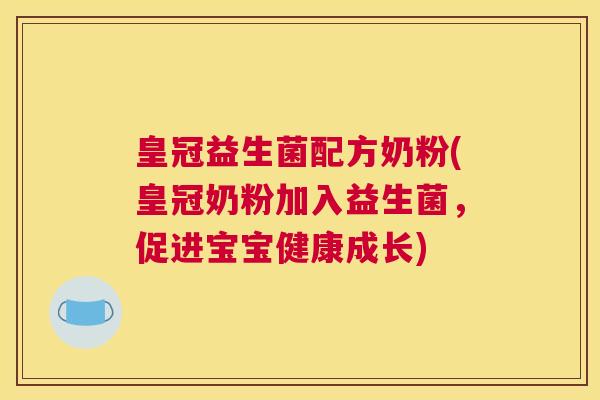 皇冠益生菌配方奶粉(皇冠奶粉加入益生菌，促进宝宝健康成长)