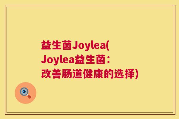 益生菌Joylea(Joylea益生菌：改善肠道健康的选择)