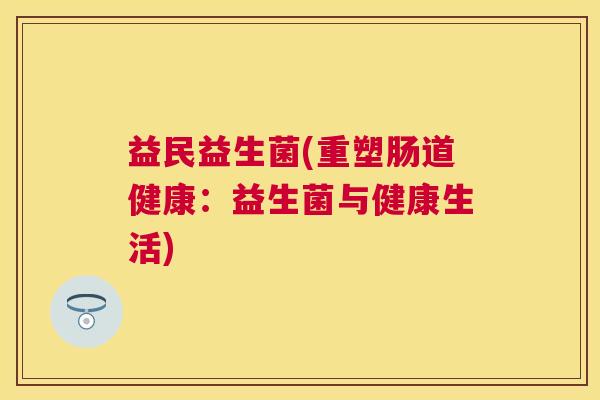 益民益生菌(重塑肠道健康：益生菌与健康生活)