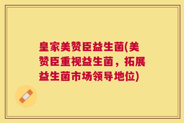 皇家美赞臣益生菌(美赞臣重视益生菌，拓展益生菌市场领导地位)