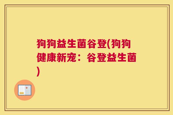 狗狗益生菌谷登(狗狗健康新宠：谷登益生菌)